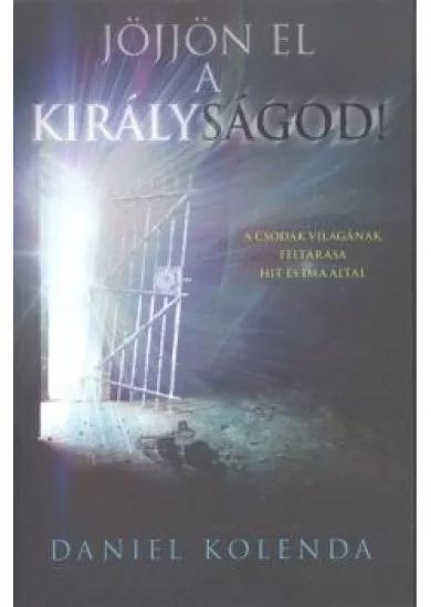 Jöjjön el a királyságod! /A csodák világának feltárása hit és ima által