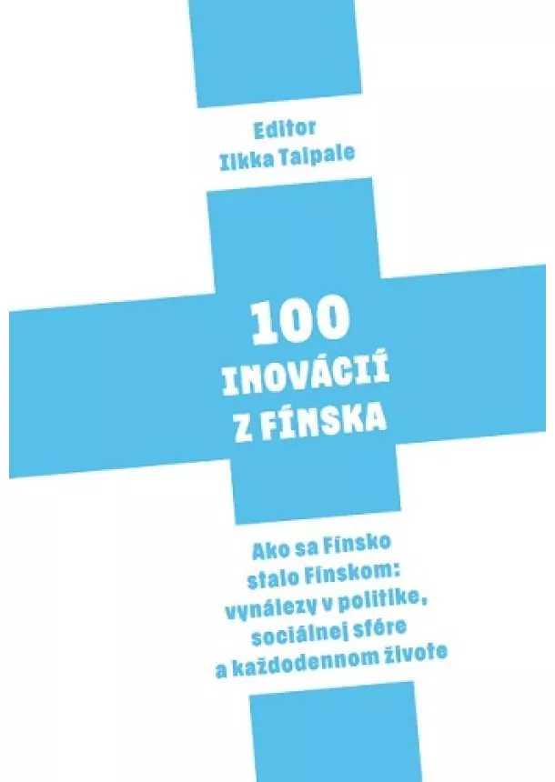 Ilkka Taipale - 100 Inovácií z Fínska - Ako sa Fínsko stalo Fínskom: vynálezy v politike, sociálnej sfére a každodennom živote