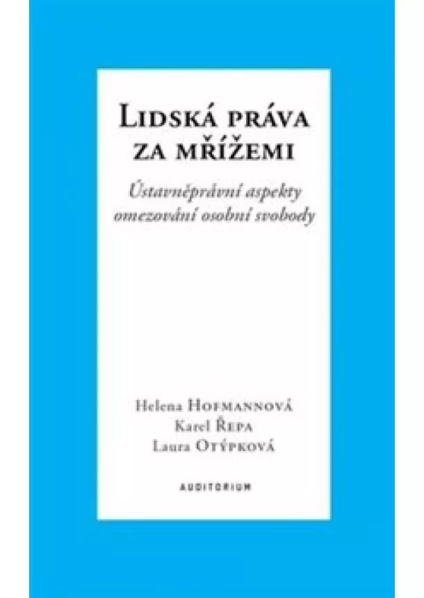 Helena Hofmannová, Laura Otýpková, Karel Řepa - Lidská práva za mřížemi - Ústavněprávní aspekty omezování osobní svobody