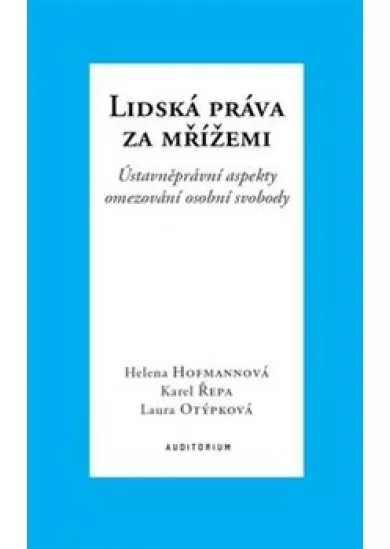 Lidská práva za mřížemi - Ústavněprávní aspekty omezování osobní svobody