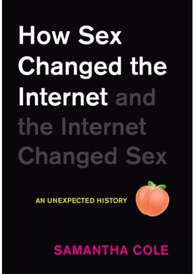 How Sex Changed the Internet and the Internet Changed Sex