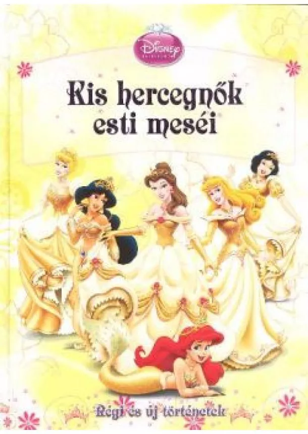 Tomanné Jankó Katalin - KIS HERCEGNŐK ESTI MESÉI - RÉGI ÉS ÚJ TÖRTÉNETEK /DISNEY HERCEGNŐK