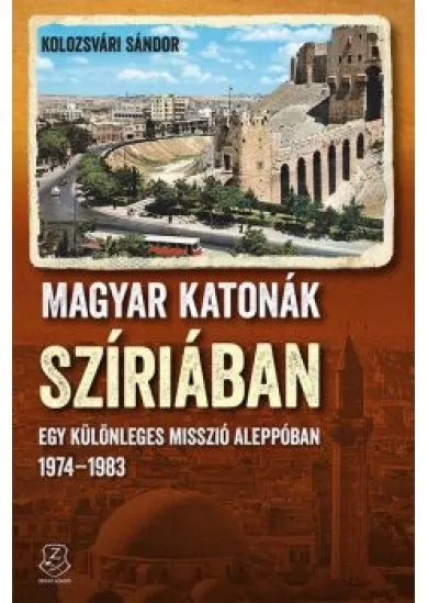 Magyar katonák Szíriában - Egy különleges misszió Aleppóban, 1974–1983