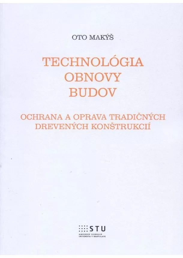 Oto Makýš - Technológia obnovy budov - ochrana a oprava tradičných drevených konštrukcií