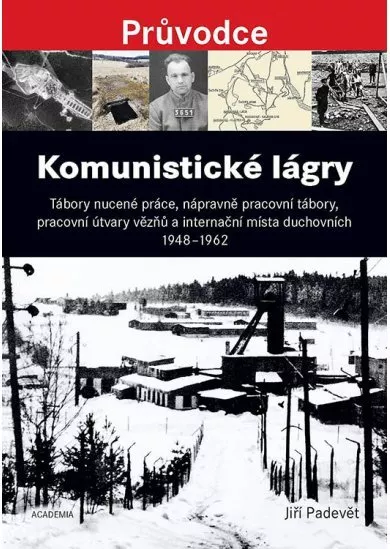 Komunistické lágry - Tábory nucené práce, nápravně pracovní tábory, pracovní útvary vězňů a internační místa duchovních 1948 až 1962