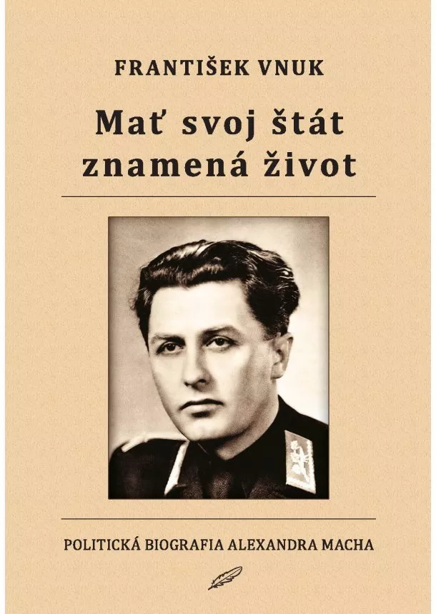 František Vnuk - Mať svoj štát znamená život - Politická biografia Alexandra Macha