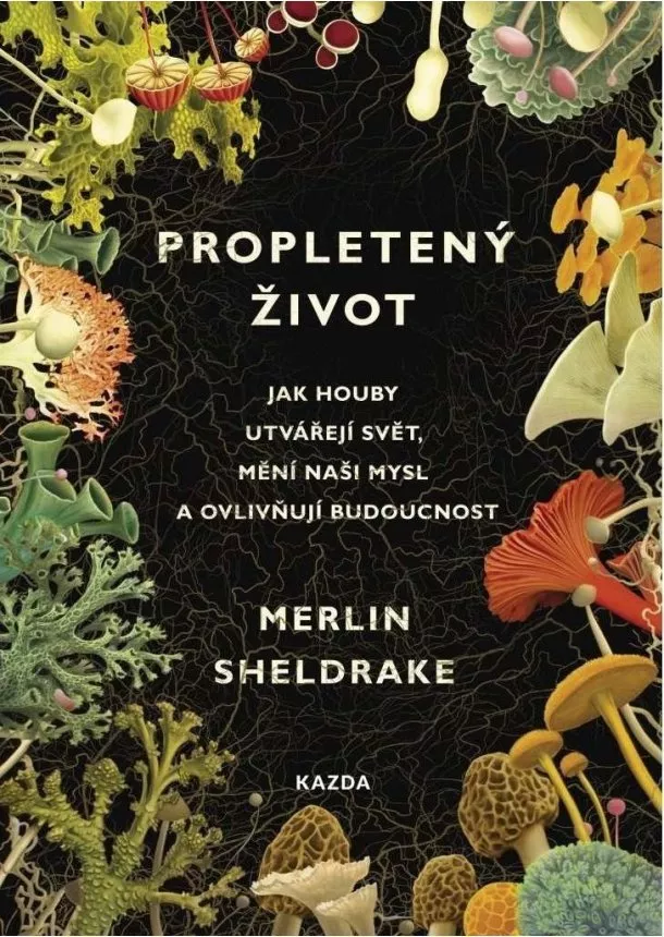 Merlin Sheldrake - Propletený život - Jak houby utvářejí svět, mění naši mysl a ovlivňují budoucnost