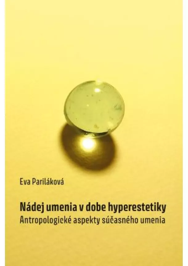 Eva Pariláková - Nádej umenia v dobe hyperestetiky - Antropologické aspekty súčasného umenia