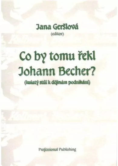 Co by tomu řekl Johann Becher? - Kulatý stůl k dějinám podnikání