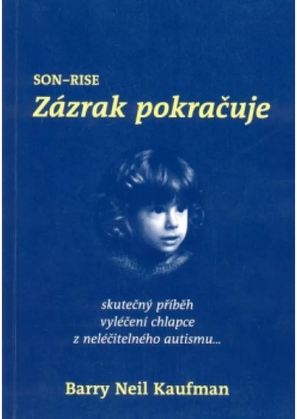 Barry Neil Kaufman - Son-Rise Zázrak pokračuje - skutečný příběh vyléčení chlapce z neléčitelného autismu...