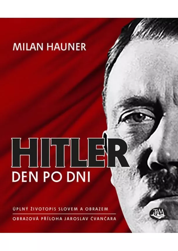 Milan Hauner, Jaroslav Čvančara - Hitler den po dni - Úplný životopis slovem a obrazem