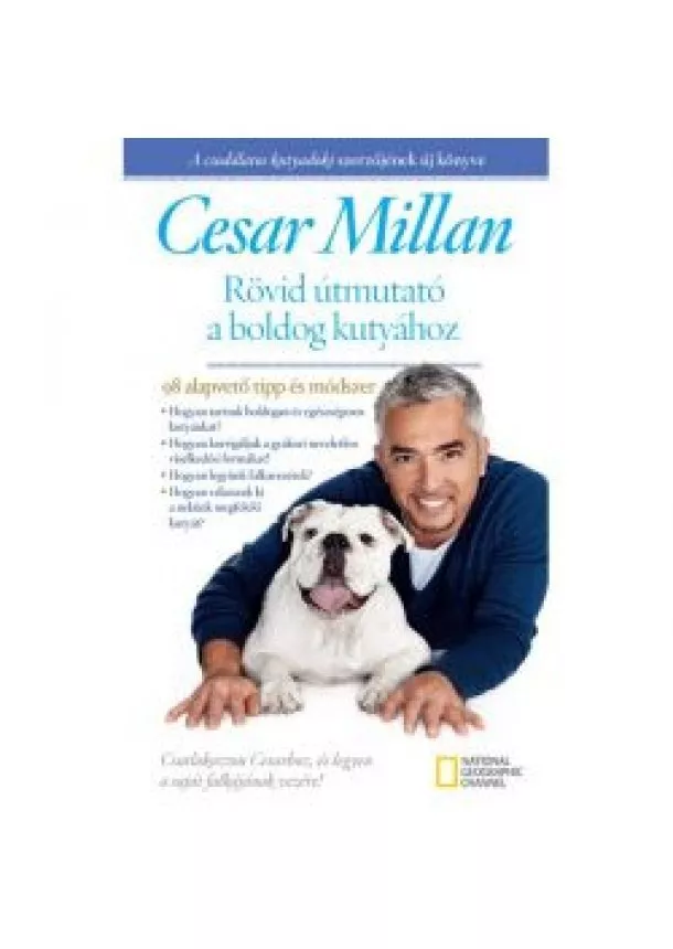 Cesar Millan - RÖVID ÚTMUTATÓ A BOLDOG KUTYÁHOZ