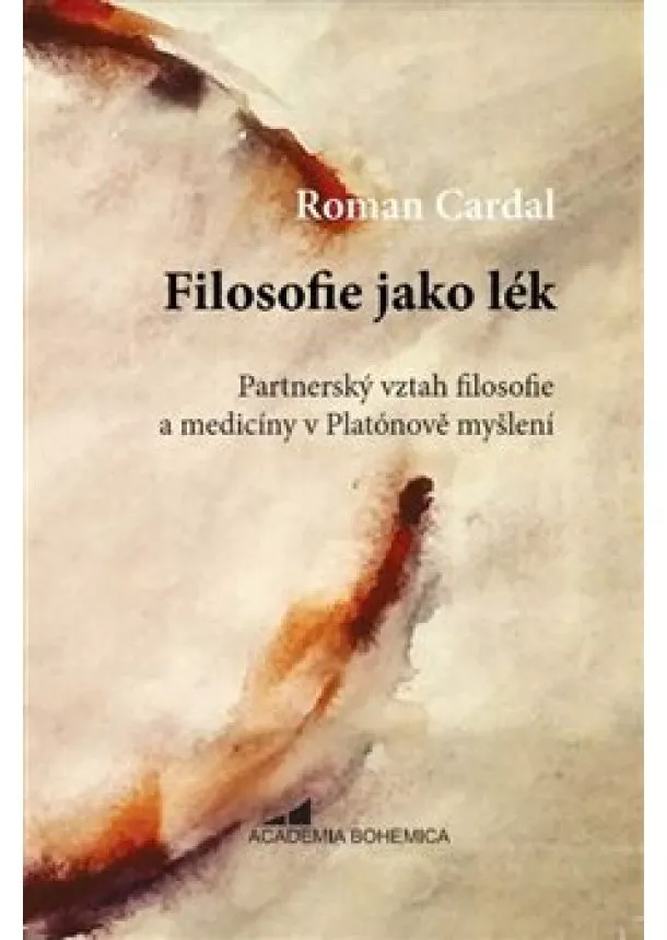 Roman Cardal - Filosofie jako lék - Partnerský vztah filosofie a medicíny v Platónově myšlení