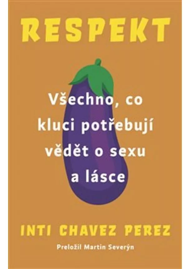 Inti Chavez Perez - Respekt - Všechno, co kluci potřebují vědět o sexu a lásce