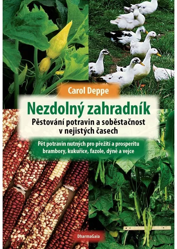 Carol Deppe - Nezdolný zahradník - Pěstování potravin a soběstačnost v nejistých časech