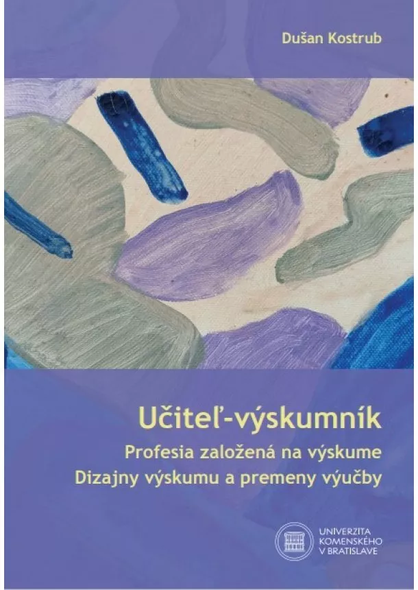 Dušan Kostrub - Učiteľ - výskumník - Profesia založená na výskume / Dizajny výskumu a premeny výučby