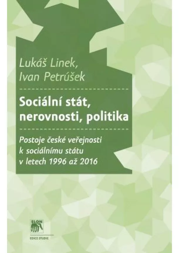 Lukáš Linek, Ivan Petrúšek - Sociální stát, nerovnosti, politika - Postoje české veřejnosti k sociálnímu státu v letech 1996 až 2016