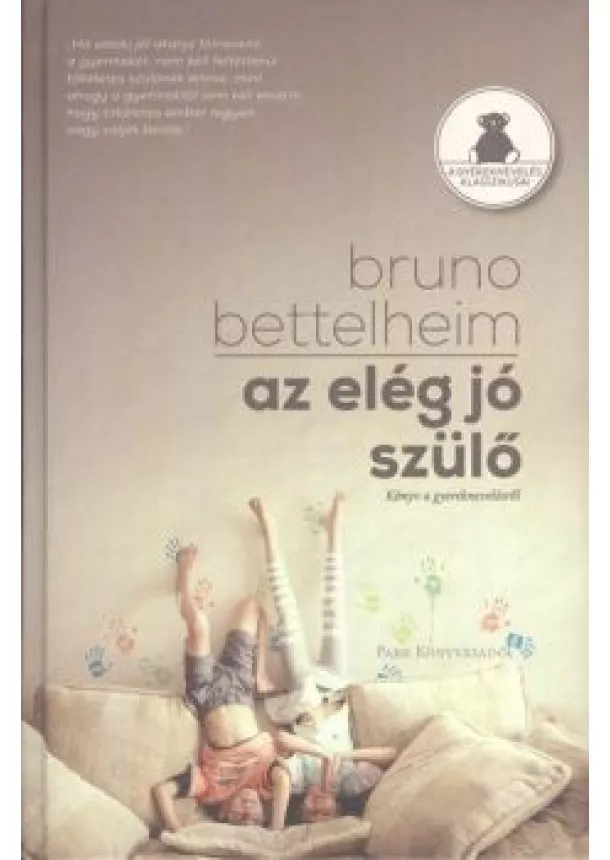 Bruno Bettelheim - AZ ELÉG JÓ SZÜLŐ /KÖNYV A GYEREKNEVELÉSRŐL