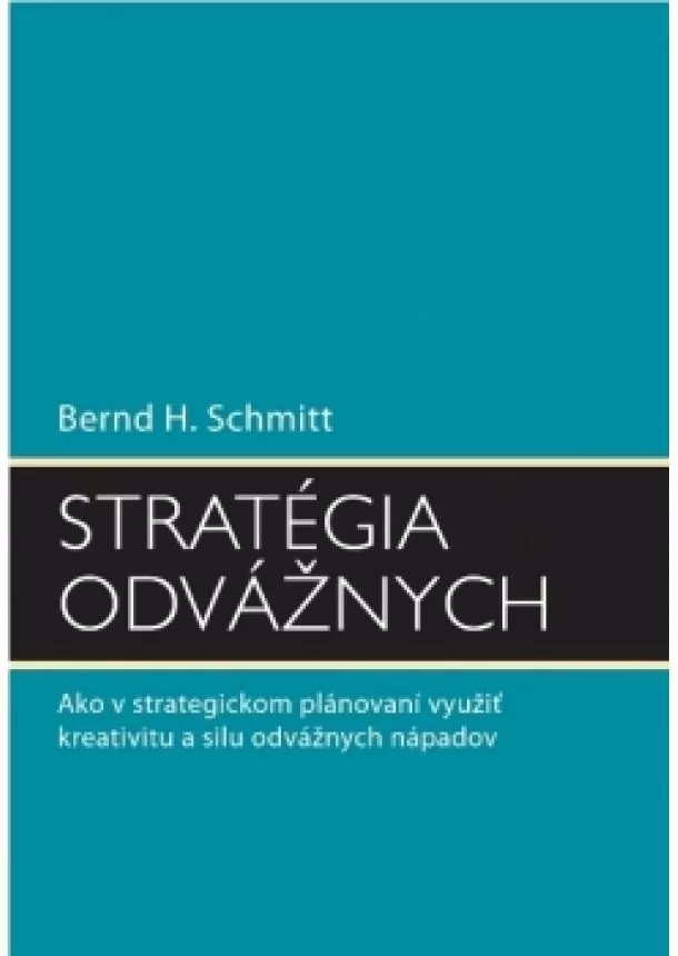 Bernd H. Schmitt - Stratégia odvážnych - Ako v strategickom plánovaní využiť kreativitu a silu odvážnych nápadov