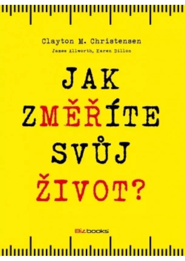 Clayton Christensen, James Allworth, Karen Dillon - Jak změříte svůj život