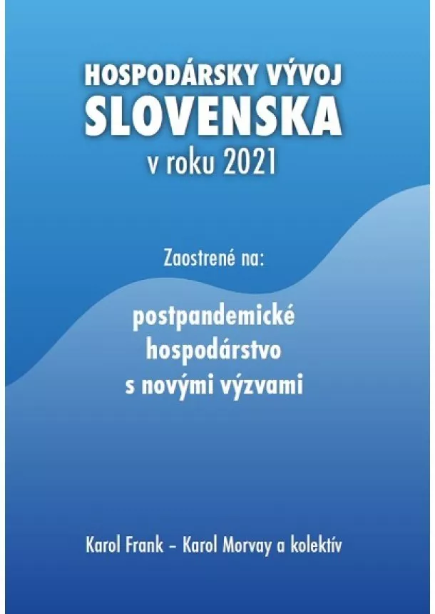 Karol Frank, Karol Morvay a kolektív - Hospodársky vývoj Slovenska v roku 2021 - Zaostrené na: postpandemické hospodárstvo s novými výzvami