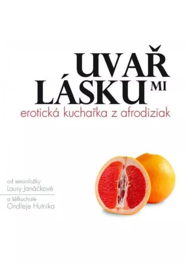 Ondřej Hutník, Laura Janáčková - Uvař mi lásku: Erotická kuchařka z afrodiziak