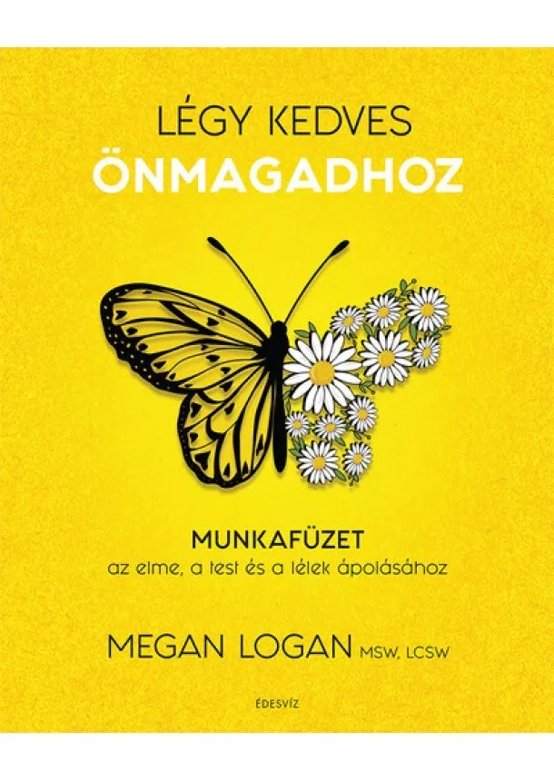 Megan Logan - Légy kedves önmagadhoz - Munkafüzet az elme, a test és a lélek ápolásához