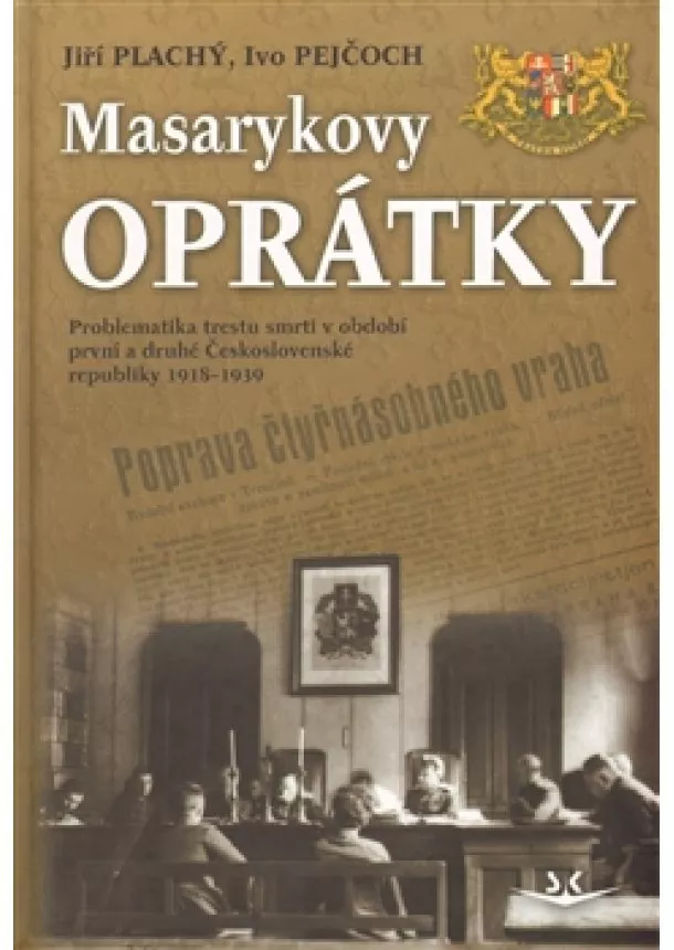 Ivo Pejčoch , Jiří Plachý  - Masarykovy oprátky - Problematika trestu smrti v období první a druhé Československé republiky 1918-1939