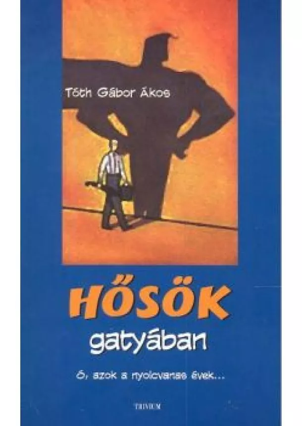 TÓTH GÁBOR ÁKOS - HŐSÖK GATYÁBAN