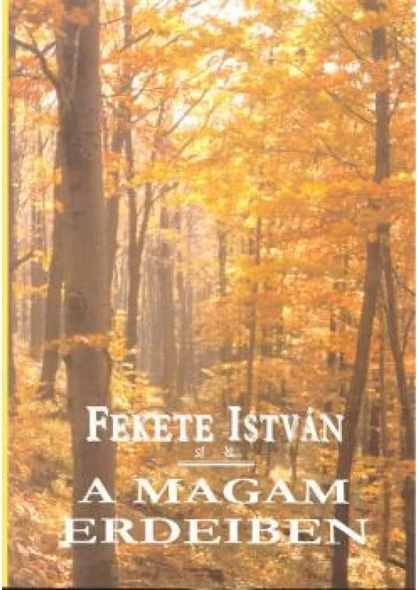 FEKETE ISTVÁN - A MAGAM ERDEIBEN