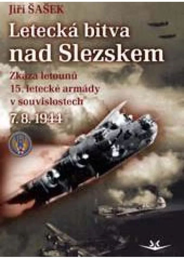 Jiří Šašek - Letecká bitva nad Slezskem 7. 8. 1944. - Zkáza letounů 15. letecké armády v souvislostech