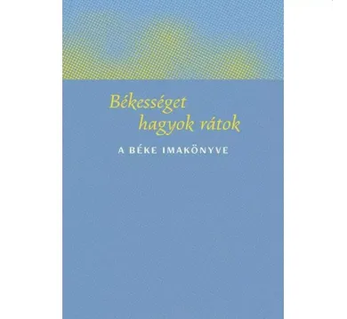 BÉKESSÉGET HAGYOK RÁTOK - A BÉKE IMAKÖNYVE