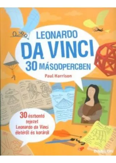 Leonardo da Vinci 30 másodpercben /30 észbontó fejezet Leonardo da Vinci életéről és koráról