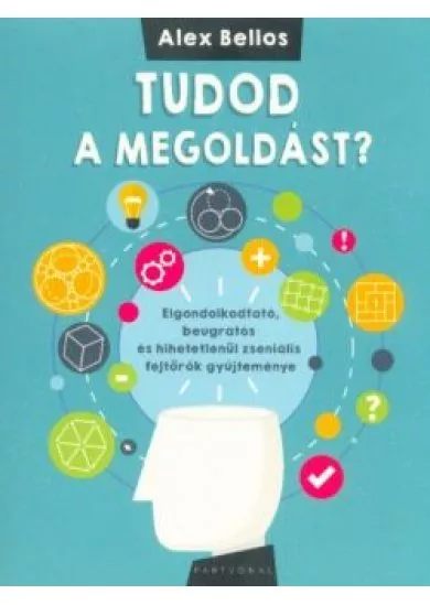 Tudod a megoldást? - Elgondolkodtató, beugratós és hihetetlenül zseniális fejtörők gyűjteménye