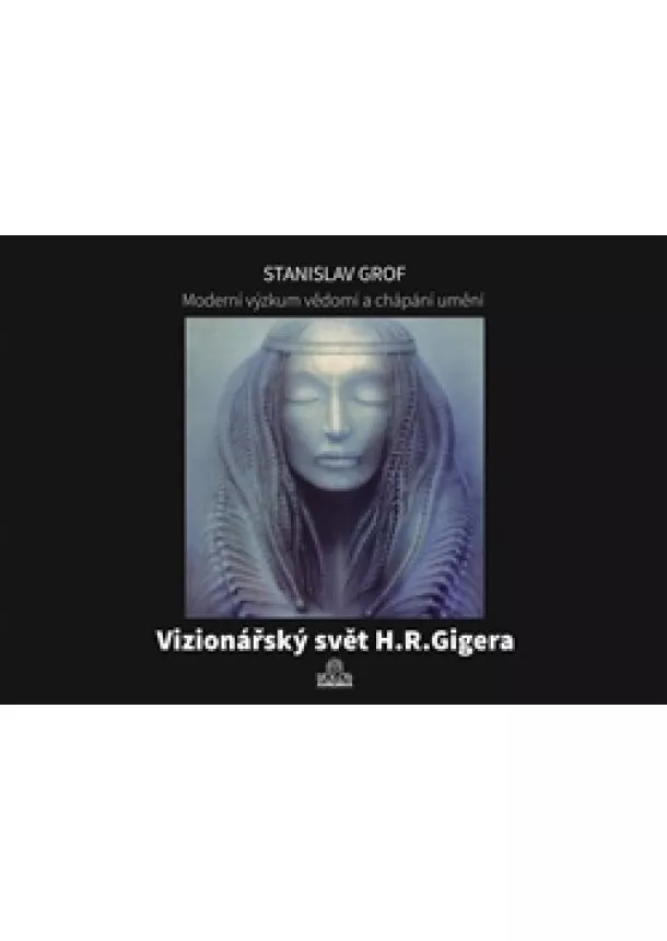 Stanislav Grof - Vizionářský svět H.R.Gigera - Moderní výzkum vědomí a chápání umění