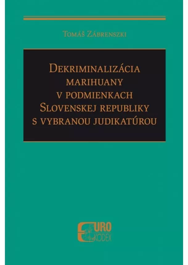 Tomáš Zábrenszki - Dekriminalizácia marihuany v podmienkach Slovenskej republiky s vybranou judikatúrou