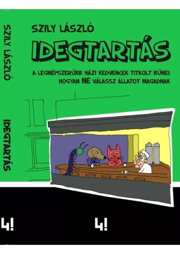 Szily László - Idegtartás - A legnépszerűbb házi kedvencek titkolt bűnei: hogyan ne válassz állatot magadnak