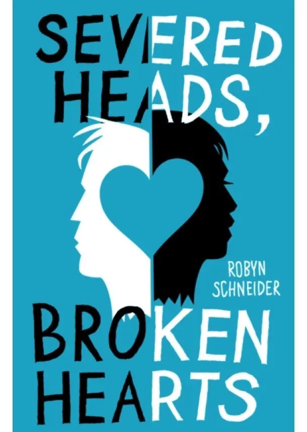 Robyn Schneider - Severed Heads, Broken Hearts