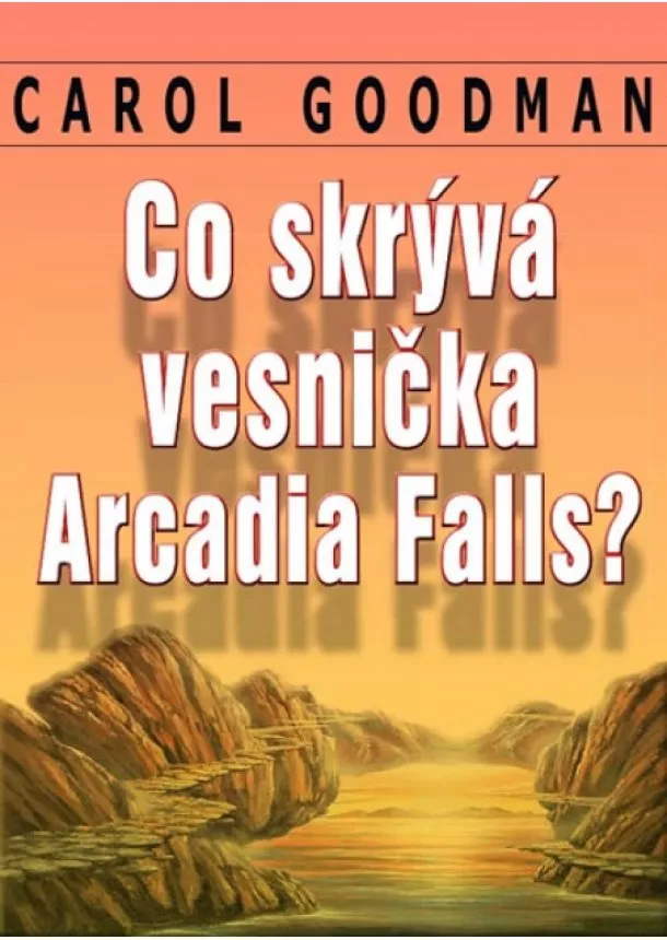 Carol Goodman - Co skrývá vesnička Arcadia Falls?