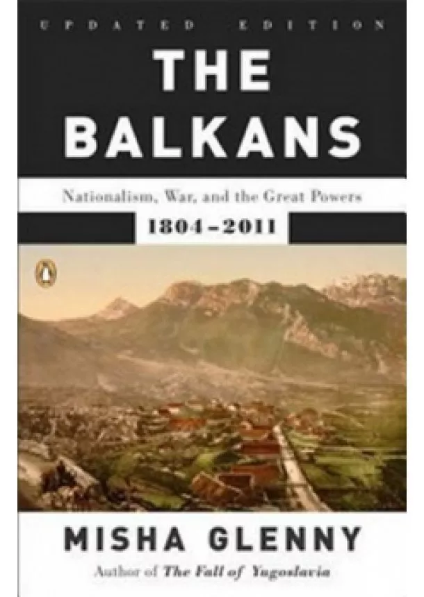 Misha Glenny - The Balkans : Nationalism, War, and the Great Powers, 1804-2011