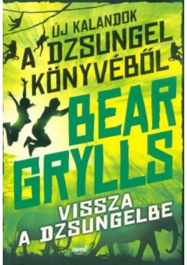 Bear Grylls - Vissza a dzsungelbe /Új kalandok a dzsungel könyvéből