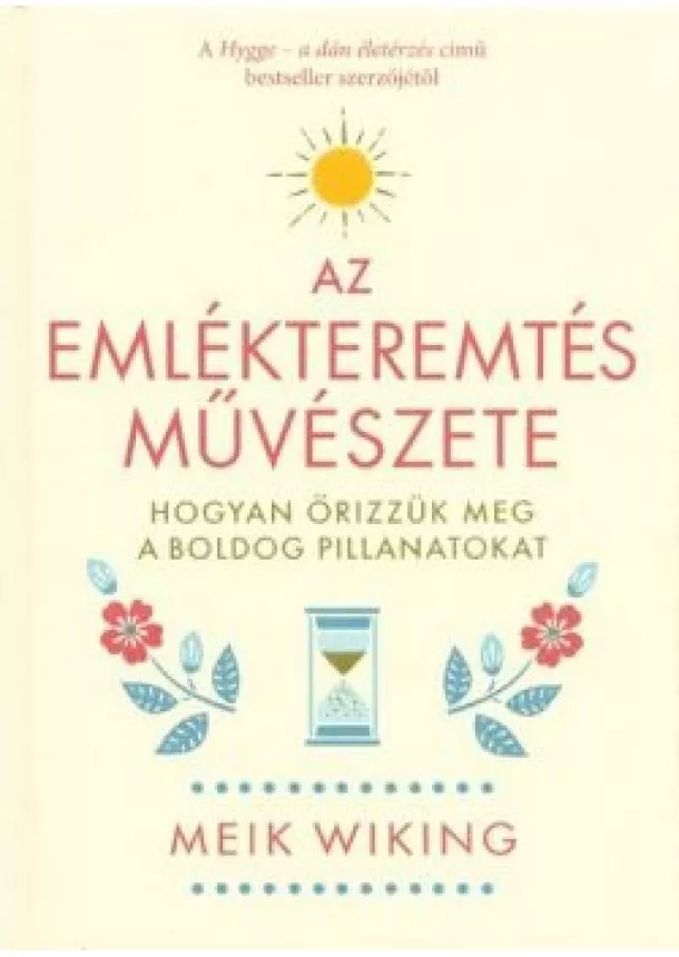 Meik Wiking - Az emlékteremtés művészete - Hogyan őrizzük meg a boldog pillanatokat