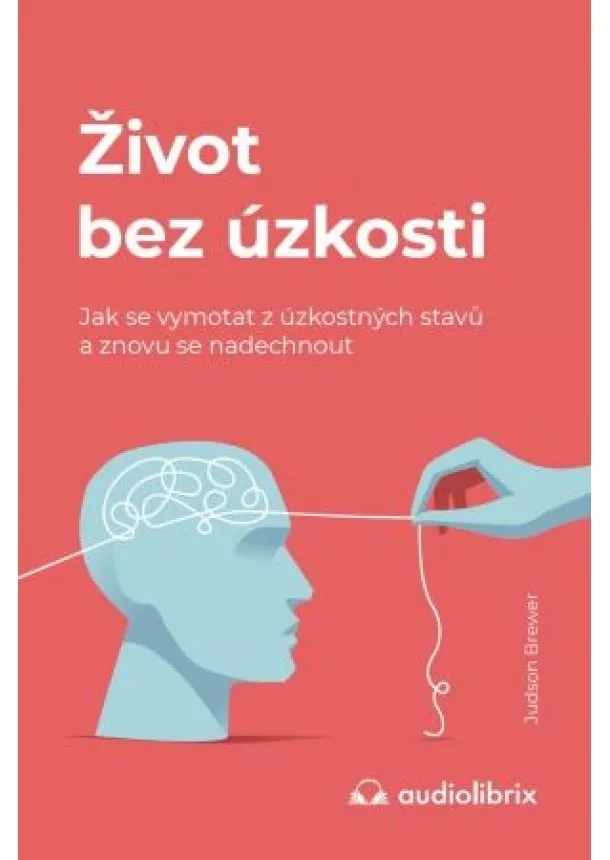 Judson Brewer - Život bez úzkosti / Jak se vymotat z úzkostných stavů a znovu se nadechnout