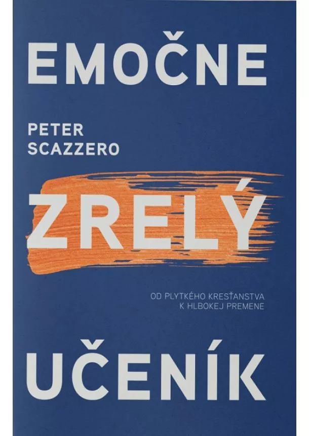 Peter Scazzero - Emočne zrelý učeník - Od plytkého kresťanstva k hlbokej premene