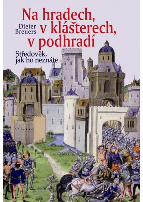 Dieter Breuers - Na hradech, v klášterech, v podhradí - Středověk, jak ho neznáte - 2. vydání