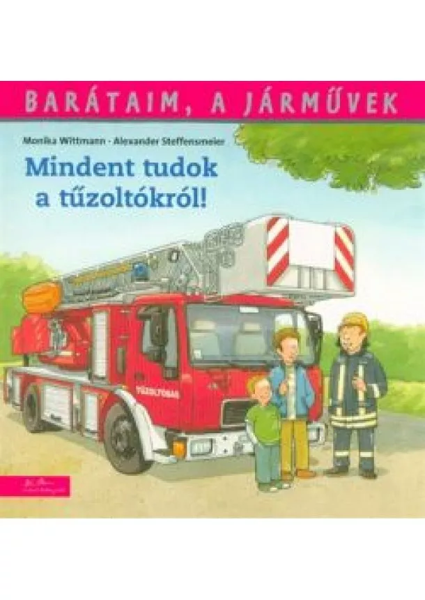 Monika Wittmann - Mindent tudok a tűzoltókról! - Barátaim, a járművek 1.