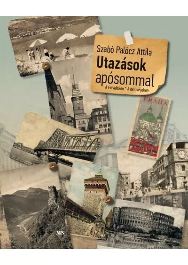 Szabó Palócz Attila - Utazások apósommal - A Felvidéken • A déli végeken