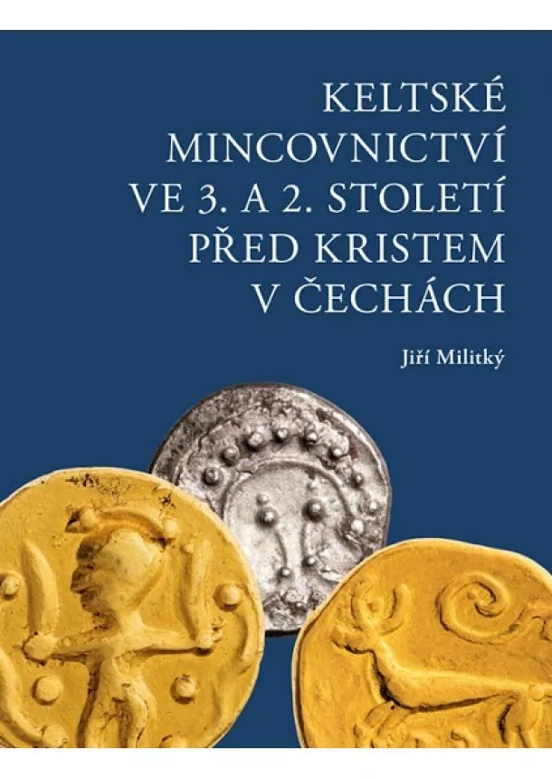 Jiří Militký - Keltské mincovnictví ve 3. a 2. století před Kristem v Čechách