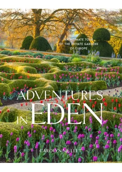 Adventures in Eden: An Intimate Tour of the Private Gardens of Europe