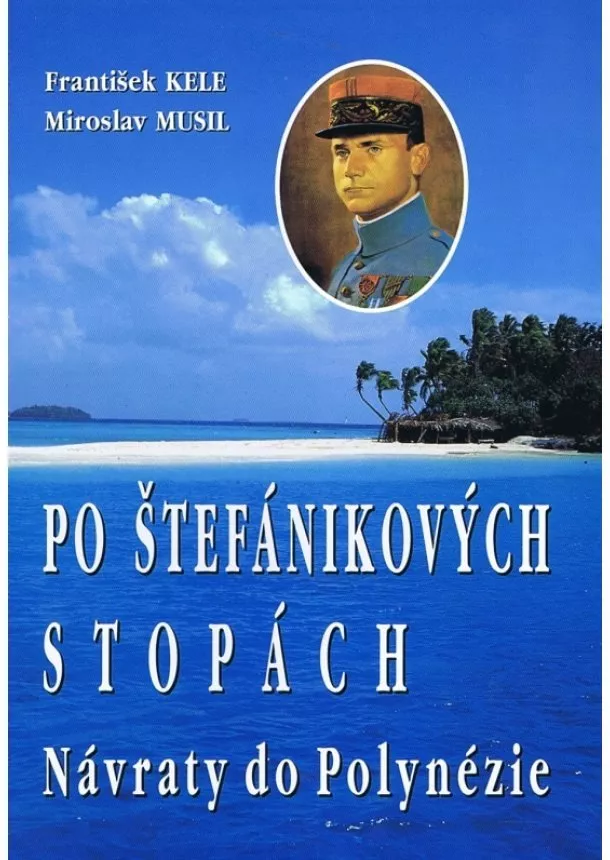 František Kele, Miroslav Musil  - Po Štefánikových stopách - Návraty do Polynézie